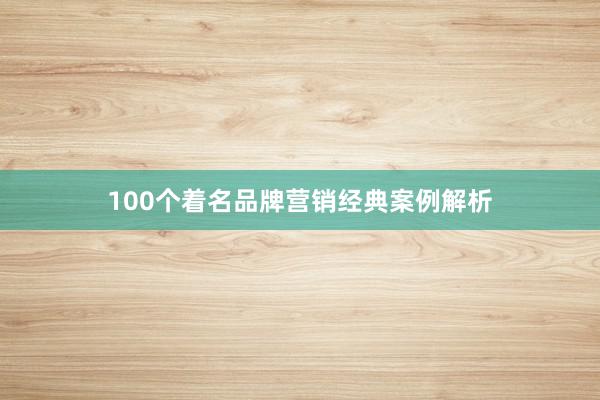 100个着名品牌营销经典案例解析