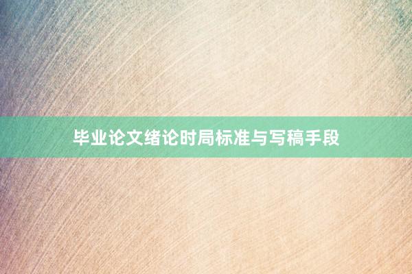 毕业论文绪论时局标准与写稿手段