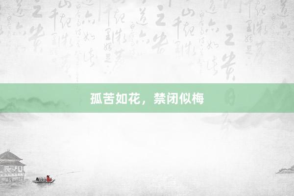 孤苦如花，禁闭似梅
